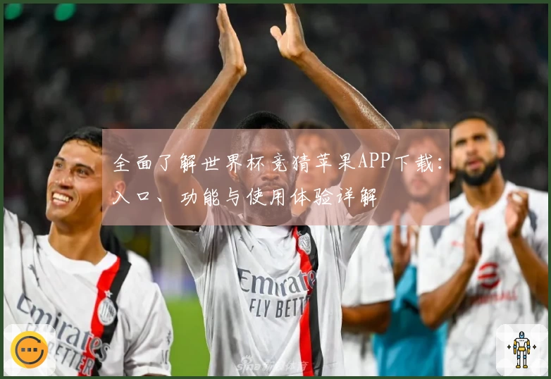 全面了解世界杯竞猜苹果APP下载：入口、功能与使用体验详解