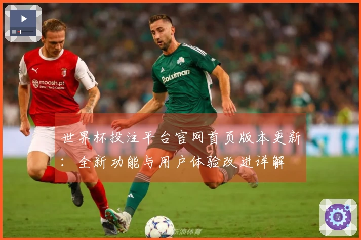 世界杯投注平台官网首页版本更新：全新功能与用户体验改进详解