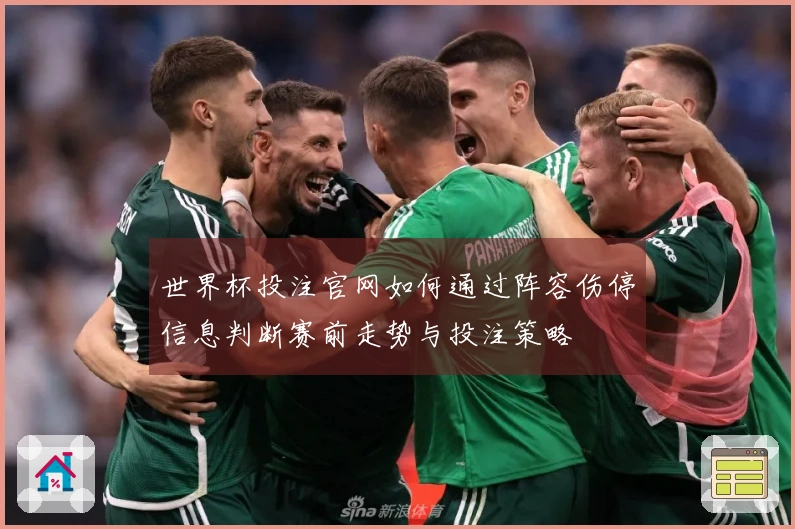 世界杯投注官网如何通过阵容伤停信息判断赛前走势与投注策略